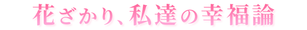 花ざかり、私達の幸福論