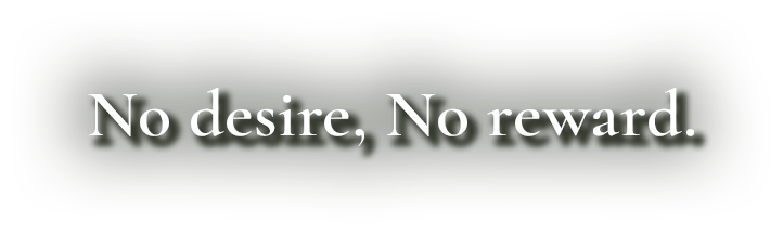  No desire, No reward.